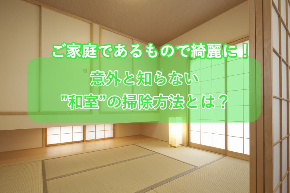 ご家庭にある物でキレイに 意外と知らない和室の掃除方法とは カジタク イオングループ