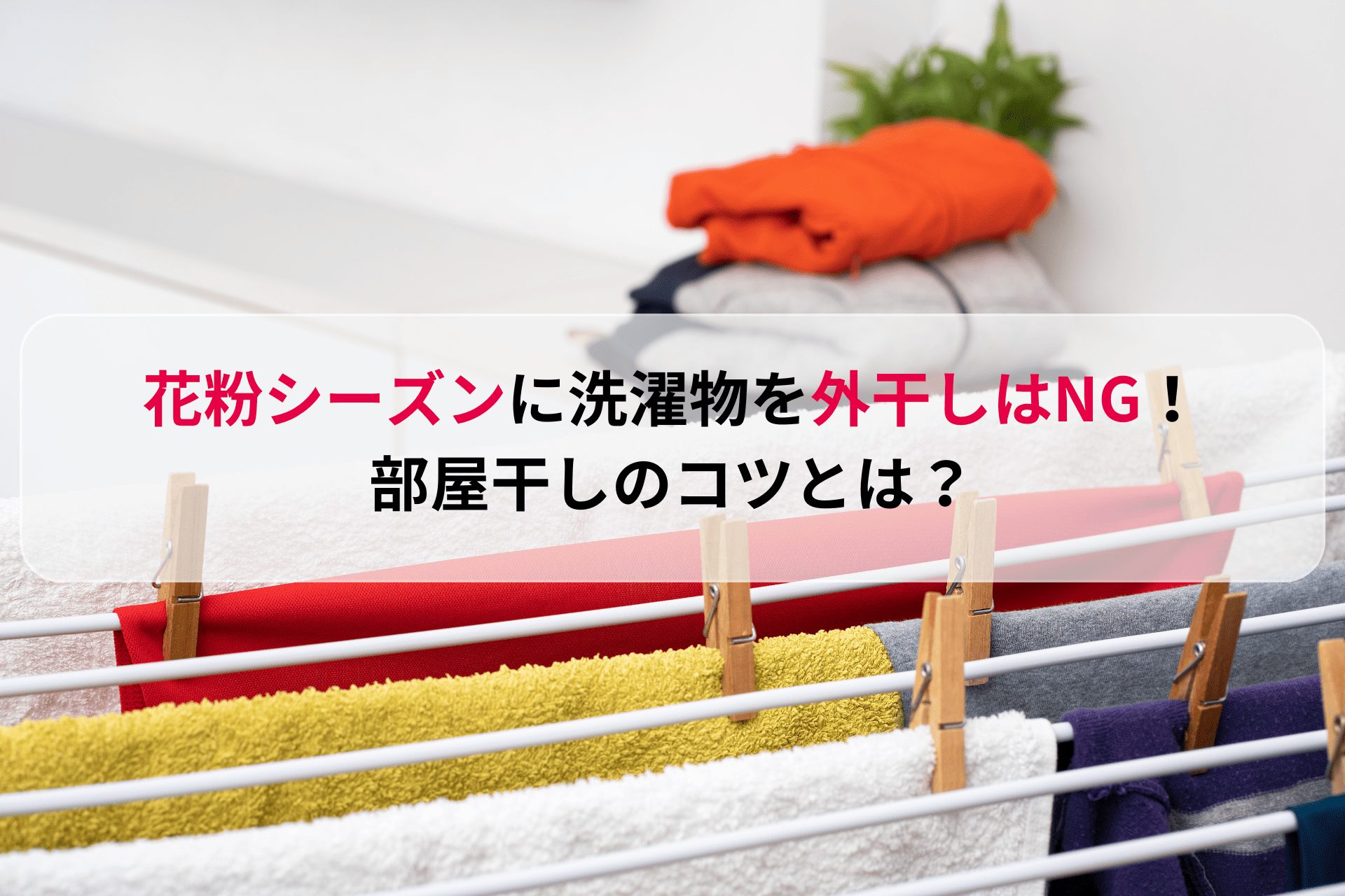 花粉シーズンに洗濯物を外干しはNG！部屋干しのコツとは？