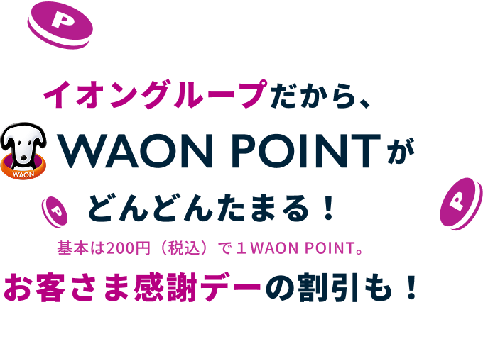 イオングループだから、WAON POINTがザクザクたまる!お客さま感謝デーの割引も!
