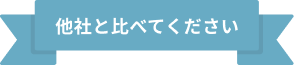 他社と比べてください