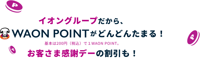 イオングループだから、WAON POINTがザクザクたまる!お客さま感謝デーの割引も!